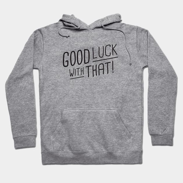 Good luck with that! - black type Hoodie by VonBraun